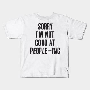 Sorry I'm Not Good At People-ing Kids T-Shirt